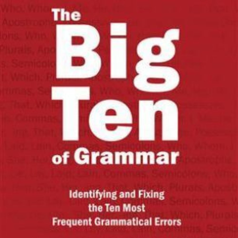The Big Ten of Grammar Identifying & Fixing Ten Most Frequent Grammatical Errors